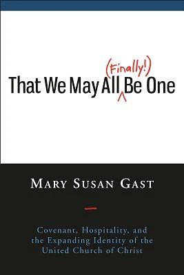 That We May All (Finally!) Be One: Covenant, Hospitality, and the Expanding Identity of the United Church of Christ (Paperback)