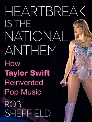 Heartbreak Is the National Anthem: How Taylor Swift Reinvented Pop Music (Hardcover)