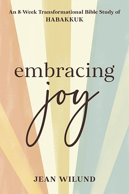 Embracing Joy: An 8-Week Transformational Bible Study of Habakkuk (Paperback)