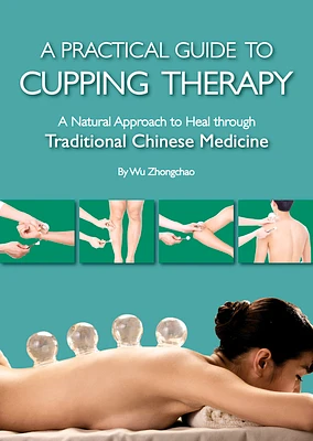 Practical Guide to Cupping Therapy: A Natural Approach to Heal Through Traditional Chinese Medicine (Hardcover)