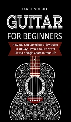 Guitar for Beginners: How You Can Confidently Play Guitar In 10 Days