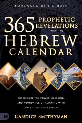 365 Prophetic Revelations from the Hebrew Calendar: Experience the Power, Blessing, and Abundance of Aligning with God's Times and Seasons (Paperback)