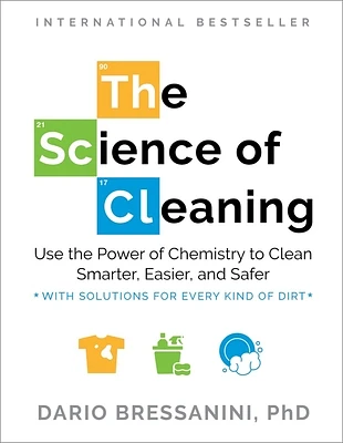 The Science of Cleaning: Use the Power of Chemistry to Clean Smarter, Easier, and Safer-With Solutions for Every Kind of Dirt (Paperback)