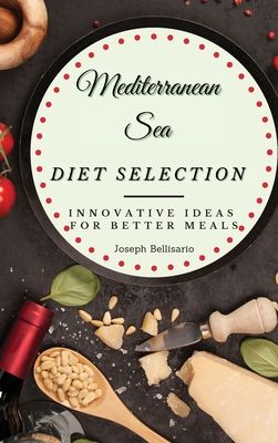 Mediterranean Sea Diet Selection: Innovative Ideas for Better Meals