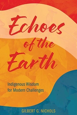 Echoes of the Earth: Indigenous Wisdom for Modern Challenges (Paperback)