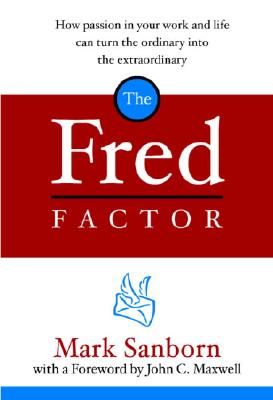 The Fred Factor: How Passion in Your Work and Life Can Turn the Ordinary Into the Extraordinary