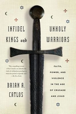 Infidel Kings and Unholy Warriors: Faith, Power, and Violence in the Age of Crusade and Jihad (Paperback)