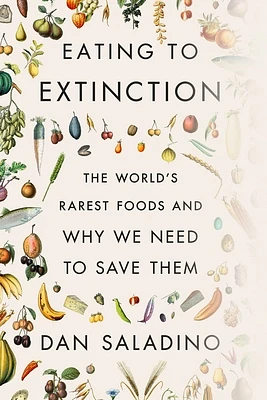 Eating to Extinction: The World's Rarest Foods and Why We Need to Save Them (Hardcover)