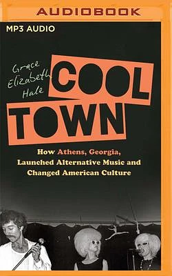 Cool Town: How Athens, Georgia, Launched Alternative Music and Changed American Culture (MP3 CD)