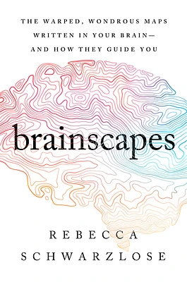 Brainscapes: The Warped, Wondrous Maps Written in Your Brain—And How They Guide You (Paperback)