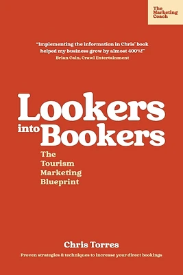 Lookers into Bookers, The Tourism Marketing Blueprint: Marketing Strategies for Tour Operators and Tourism Businesses (Paperback)