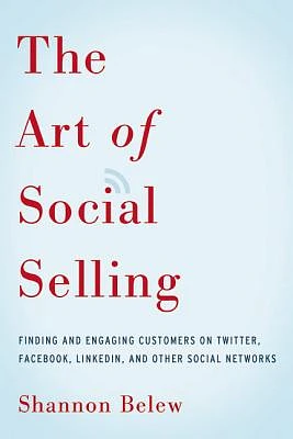 The Art of Social Selling: Finding and Engaging Customers on Twitter, Facebook, LinkedIn, and Other Social Networks (Paperback)