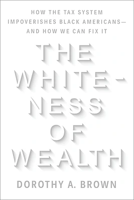 The Whiteness of Wealth: How the Tax System Impoverishes Black Americans--and How We Can Fix It (Hardcover)