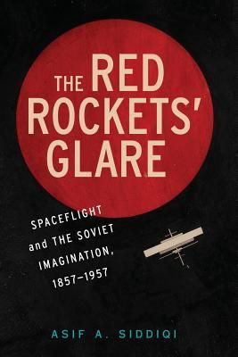 The Red Rockets' Glare: Spaceflight and the Russian Imagination, 1857-1957