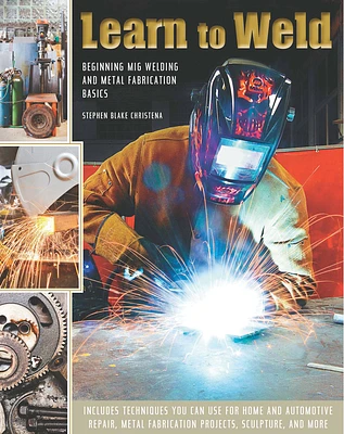 Learn to Weld: Beginning MIG Welding and Metal Fabrication Basics (Hardcover)