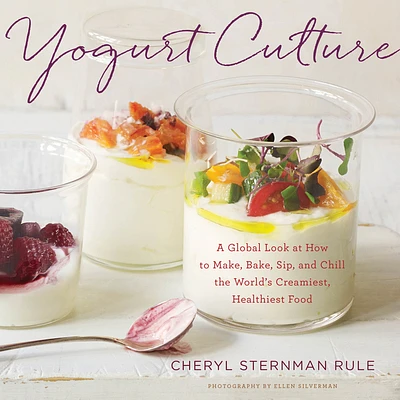 Yogurt Culture: A Global Look at How to Make, Bake, Sip, and Chill the World's Creamiest, Healthiest Food (Hardcover)