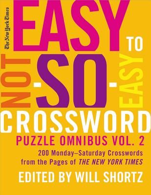 The New York Times Easy to Not-So-Easy Crossword Puzzle Omnibus Volume 2: 200 Monday--Saturday Crosswords from the Pages of the New York Times