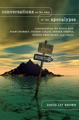 Conversations on the Edge of the Apocalypse: Contemplating the Future with Noam Chomsky, George Carlin, Deepak Chopra, Rupert Sheldrake, and Others