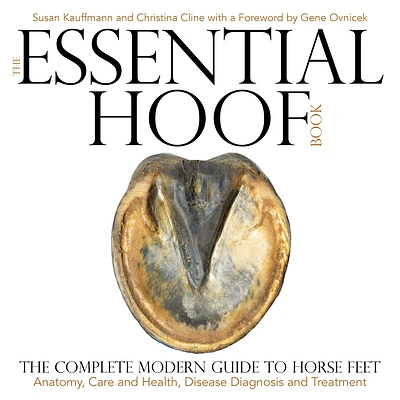 The Essential Hoof Book: The Complete Modern Guide to Horse Feet - Anatomy, Care and Health, Disease Diagnosis and Treatment (Hardcover)