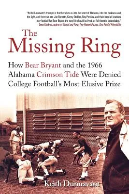 The Missing Ring: How Bear Bryant and the 1966 Alabama Crimson Tide Were Denied College Football's Most Elusive Prize