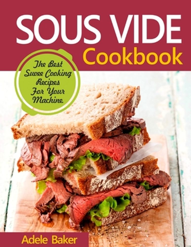 Adele Baker Sous Vide Cookbook: The Best Suvee Cooking Recipes for Cooking  at Home