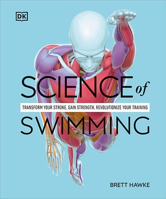 Science of Swimming: Transform Your Stroke, Improve Strength, Revolutionize Your Training (DK Science of) (Paperback)