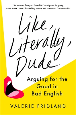 Like, Literally, Dude: Arguing for the Good in Bad English (Hardcover)