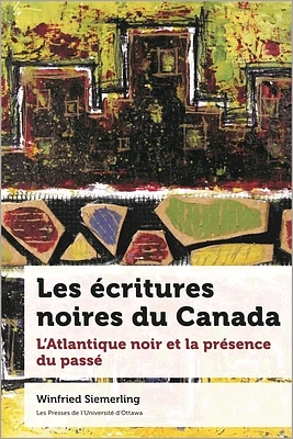 Les Écritures Noires Du Canada: L'Atlantique Noir Et La Présence Du Passé (Hardcover)