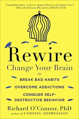 Rewire: Change Your Brain to Break Bad Habits, Overcome Addictions, Conquer Self-Destruc tive Behavior (Paperback)