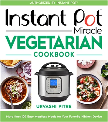 Instant Pot Miracle Vegetarian Cookbook: More than 100 Easy Meatless Meals for Your Favorite Kitchen Device (Paperback)