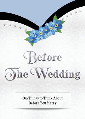 Before the Wedding: 365 Things to Think about Before You Marry