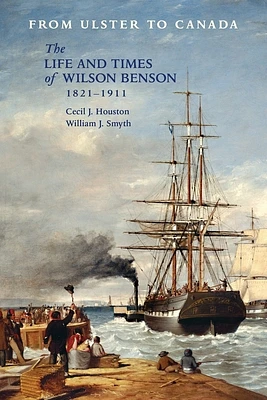 From Ulster to Canada: The Life and Times of Wilson Benson 1821-1911 (Paperback)