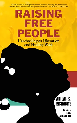 Raising Free People: Unschooling as Liberation and Healing Work (Paperback)