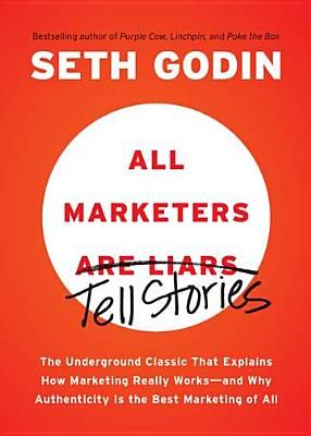 All Marketers are Liars: The Underground Classic That Explains How Marketing Really Works--and Why Authenticity Is the Best Marketing of All (Paperback)