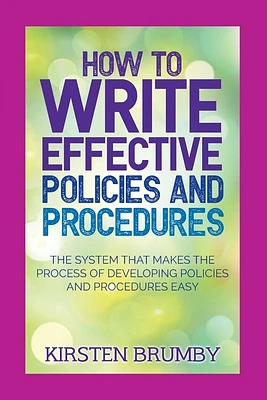 How to Write Effective Policies and Procedures: The System that Makes the Process of Developing Policies and Procedures Easy (Paperback)