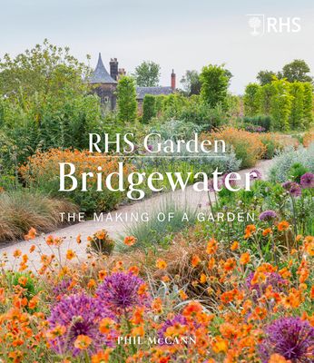 Rhs Garden Bridgewater: The Making of a Garden