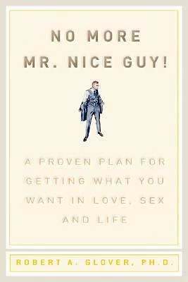 No More Mr Nice Guy: A Proven Plan for Getting What You Want in Love, Sex, and Life (Hardcover)