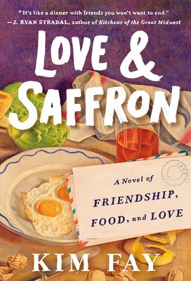 Love & Saffron: A Novel of Food, Love, and Friendship