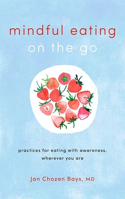 Mindful Eating on the Go: Practices for Eating with Awareness, Wherever You Are (Paperback)