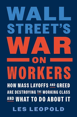 Wall Street's War on Workers: How Mass Layoffs and Greed Are Destroying the Working Class and What to Do about It (Hardcover)