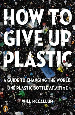 How to Give Up Plastic: A Guide to Changing the World, One Plastic Bottle at a Time (Paperback)