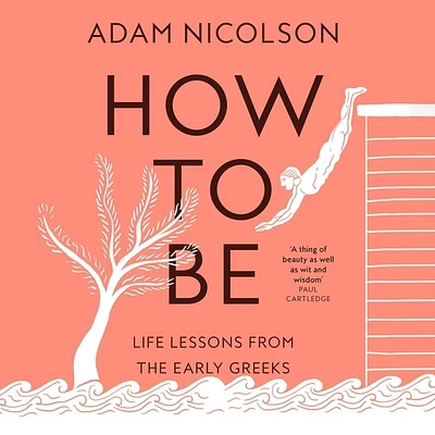 How to Be: Life Lessons from the Early Greeks (Compact Disc)