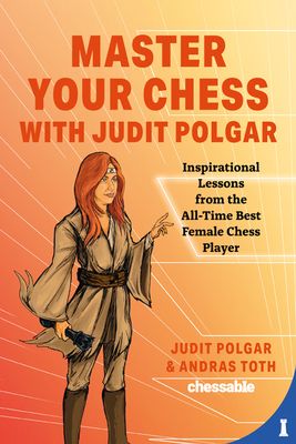 Master Your Chess with Judit Polgar: Fight for the Center and Other Lessons from the All-Time Best Female Chess Player