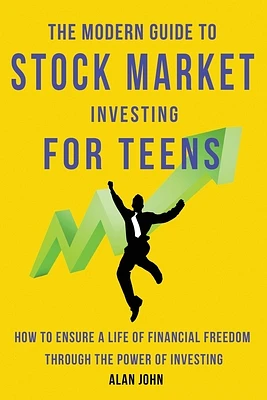 The Modern Guide to Stock Market Investing for Teens: How to Ensure a Life of Financial Freedom Through the Power of Investing. (Paperback)