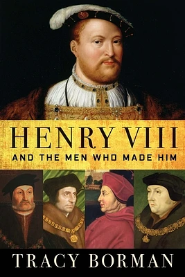 Henry VIII: And the Men Who Made Him (Paperback)