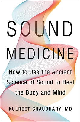 Sound Medicine: How to Use the Ancient Science of Sound to Heal the Body and Mind (Hardcover)