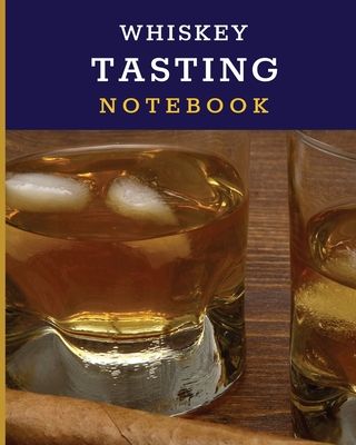 Whiskey Tasting Notebook: Tasting Whiskey Notebook - Cigar Bar Companion - Single Malt - Bourbon Rye Try - Distillery Philosophy - Scotch - Whis