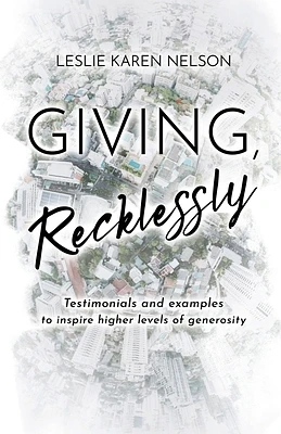 Giving, Recklessly: Testimonials and Examples to Inspire Higher Levels of Generosity (Paperback)