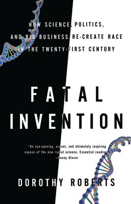 Fatal Invention: How Science, Politics, and Big Business Re-Create Race in the Twenty-First Century (Paperback)