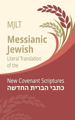 Messianic Jewish Literal Translation (MJLT): New Covenant Scriptures (New Testament / Bible) (Hardcover)